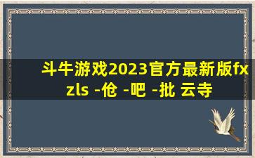 斗牛游戏2023官方最新版fxzls -伧 -吧 -批 云寺